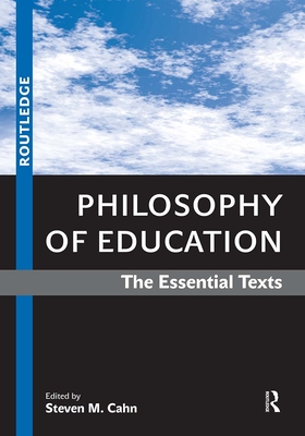 Philosophy of Education: The Essential Texts - Cahn, Steven M (Editor)