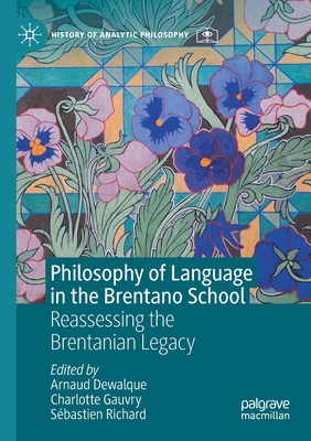 Philosophy of Language in the Brentano School: Reassessing the Brentanian Legacy - Dewalque, Arnaud (Editor), and Gauvry, Charlotte (Editor), and Richard, Sbastien (Editor)