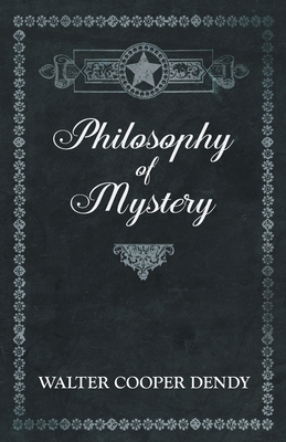 Philosophy of Mystery - Dendy, Walter Cooper