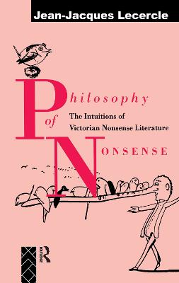 Philosophy of Nonsense: The Intuitions of Victorian Nonsense Literature - Lecercle, Jean-Jacques