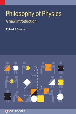 Philosophy of Physics: A new introduction - Crease, Robert P