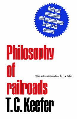 Philosophy of Railroads and Other Essays: Railroad Promotion and Manipulation in the 19th Century - Keefer, T C, and Nelles, H V (Editor)