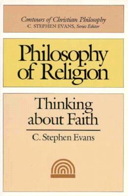 Philosophy of Religion: Thinking about Faith - Evans, C Stephen, PhD