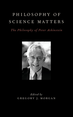 Philosophy of Science Matters: The Philosophy of Peter Achinstein - Morgan, Gregory J (Editor)