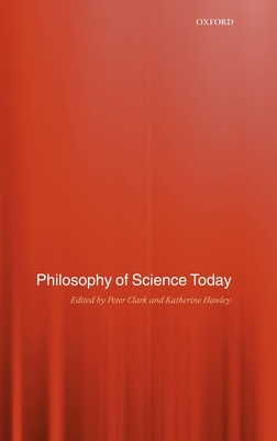 Philosophy of Science Today - Hawley, Katherine (Editor), and Clark, Peter (Editor)