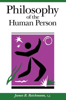 Philosophy of the Human Person - Reichmann, James B, and Reichmann, S J