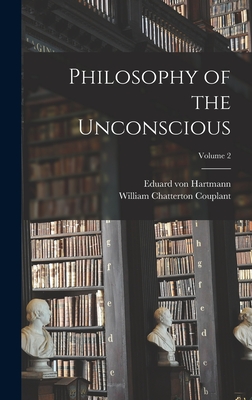 Philosophy of the Unconscious; Volume 2 - Hartmann, Eduard Von, and Couplant, William Chatterton