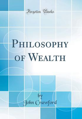 Philosophy of Wealth (Classic Reprint) - Crawford, John