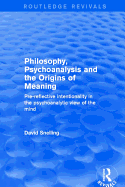 Philosophy, Psychoanalysis and the Origins of Meaning: Pre-Reflective Intentionality in the Psychoanalytic View of the Mind