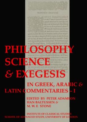 Philosophy, Science & Exegesis: In Greek, Arabic & Latin Commentaries (BICS Supplement 83.2) - Adamson, Peter (Editor), and Baltussen, Han (Editor), and Stone, M.W.F. (Editor)