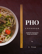 Pho Cookbook Authentic Vietnamese Soup and Noodles: Delicious and Flavourful Recipes that are easy to master