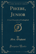 Phoebe, Junior, Vol. 1 of 3: A Last Chronicle of Carlingford (Classic Reprint)