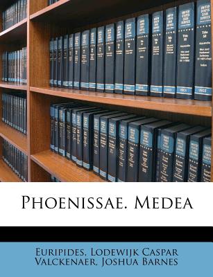 Phoenissae. Medea - Euripides (Creator), and Lodewijk Caspar Valckenaer (Creator), and Barnes, Joshua