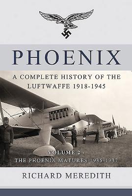 Phoenix - a Complete History of the Luftwaffe 1918-1945: Volume 2 - the Genesis of Air Power 1935-1937 - Meredith, Richard