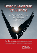Phoenix Leadership for Business: An Executive's Strategy for Relevance and Resilience