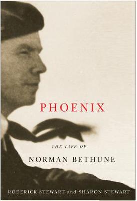 Phoenix: The Life of Norman Bethune - Stewart, Roderick, and Stewart, Sharon