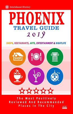 Phoenix Travel Guide 2019: Shops, Restaurants, Arts, Entertainment and Nightlife in Phoenix, Arizona (City Travel Guide 2019). - Theobald, Robert a
