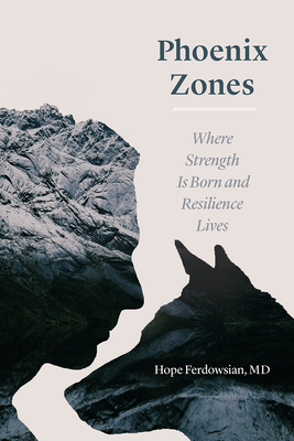 Phoenix Zones: Where Strength Is Born and Resilience Lives - Ferdowsian MD, Hope