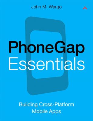 PhoneGap Essentials: Building Cross-Platform Mobile Apps - Wargo, John M