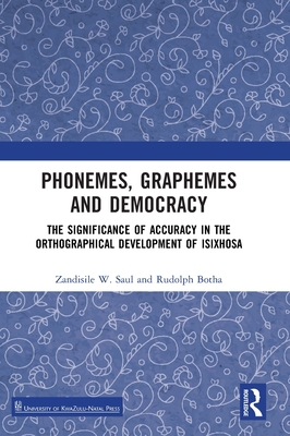 Phonemes, Graphemes and Democracy: The Significance of Accuracy in the Orthographical Development of Isixhosa - Saul, Zandisile W, and Botha, Rudolph