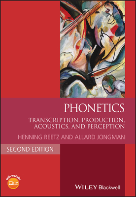 Phonetics: Transcription, Production, Acoustics, and Perception - Reetz, Henning, and Jongman, Allard