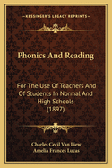 Phonics And Reading: For The Use Of Teachers And Of Students In Normal And High Schools (1897)