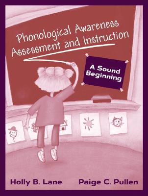 Phonological Awareness Assessment and Instruction: A Sound Beginning - Lane, Holly B, and Pullen, Paige C