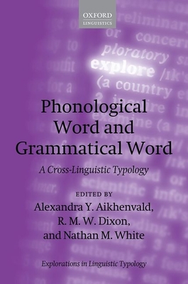 Phonological Word and Grammatical Word: A Cross-Linguistic Typology - Aikhenvald, Alexandra Y (Editor), and Dixon, R M W (Editor), and White, Nathan M (Editor)
