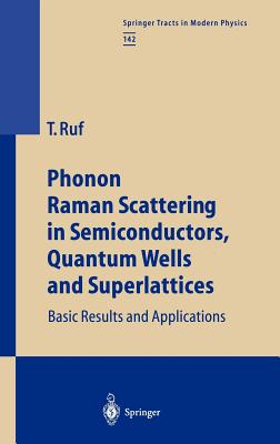 Phonon Raman Scattering in Semiconductors, Quantum Wells and Superlattices: Basic Results and Applications - Ruf, Tobias