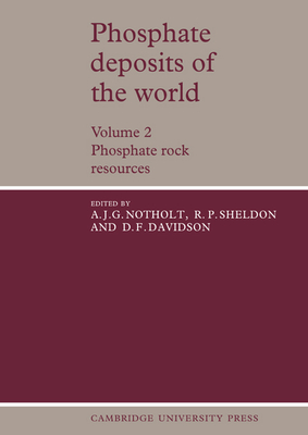 Phosphate Deposits of the World: Volume 2, Phosphate Rock Resources - Notholt, A. J. G. (Editor), and Sheldon, R. P. (Editor), and Davidson, D. F. (Editor)