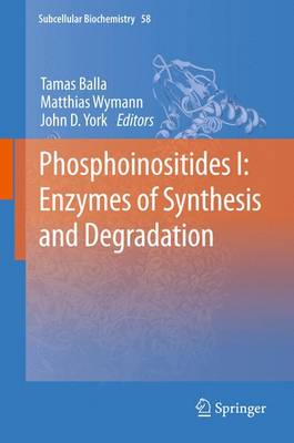 Phosphoinositides I: Enzymes of Synthesis and Degradation - Balla, Tamas (Editor), and Wymann, Matthias (Editor), and York, John D (Editor)