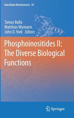 Phosphoinositides II: The Diverse Biological Functions - Balla, Tamas (Editor), and Wymann, Matthias (Editor), and York, John D. (Editor)
