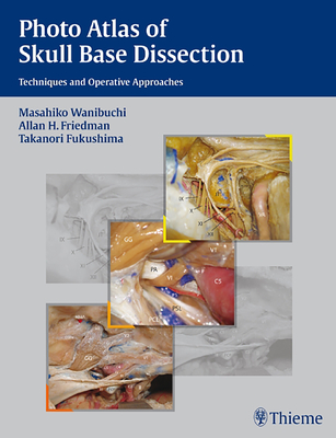 Photo Atlas of Skull Base Dissection: Techniques and Operative Approaches - Wanibuchi, Masahiko, and Friedman, Allan H, and Fukushima, Takanori