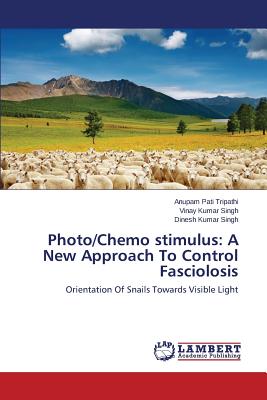 Photo/Chemo stimulus: A New Approach To Control Fasciolosis - Tripathi Anupam Pati, and Singh Vinay Kumar, and Singh Dinesh Kumar