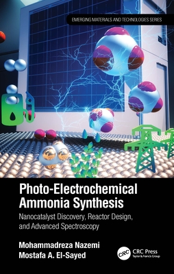 Photo-Electrochemical Ammonia Synthesis: Nanocatalyst Discovery, Reactor Design, and Advanced Spectroscopy - Nazemi, Mohammadreza, and El-Sayed, Mostafa A