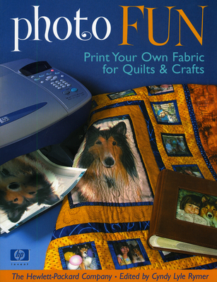 Photo Fun: Print Your Own Fabric for Quilts & Crafts - The Hewlett-Packard Company, and Rymer, Cyndy Lyle (Editor)