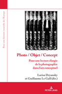 Photo / Objet / Concept: Pour Une Lecture largie de la Photographie Dans l'Art Conceptuel