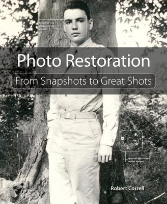 Photo Restoration: From Snapshots to Great Shots - Correll, Robert