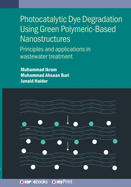 Photocatalytic Dye Degradation Using Green Polymeric-based Nanostructures: Principles and applications in wastewater treatment