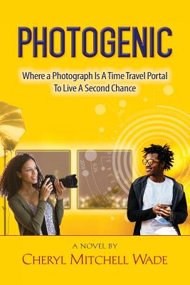 Photogenic: Where a Photograph Is a Time Travel Portal To LIve A Second Chance - Wade, Cheryl Mitchell