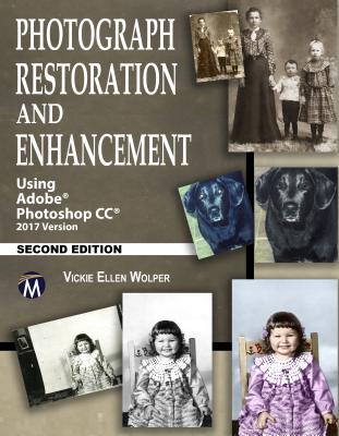 Photograph Restoration and Enhancement: Using Adobe Photoshop CC 2017 Version - Wolper, Vickie Ellen