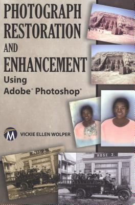 Photograph Restoration and Enhancement Using Adobe Photoshop - Wolper, Vickie Ellen