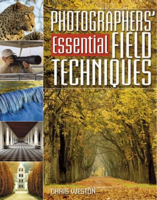 Photographers' Essential Field Techniques - Weston, Chris