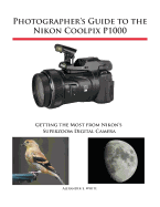Photographer's Guide to the Nikon Coolpix P1000: Getting the Most from Nikon's Superzoom Digital Camera