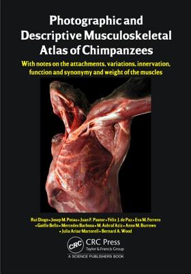 Photographic and Descriptive Musculoskeletal Atlas of Chimpanzees: With Notes on the Attachments, Variations, Innervation, Function and Synonymy and Weight of the Muscles - Diogo, Rui, and Potau, Josep M, and Pastor, Juan F