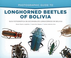 Photographic Guide to Longhorned Beetles of Bolivia: Gu?a Fotogrfica de Escarabajos Longicornios de Bolivia