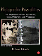 Photographic Possibilities: The Expressive Use of Equipment, Ideas, Materials, and Processes