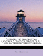 Photographic reproduction processes. A practical treatise of the photo-impressions without silver sa