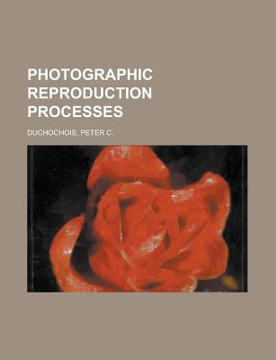 Photographic Reproduction Processes - Duchochois, Peter C