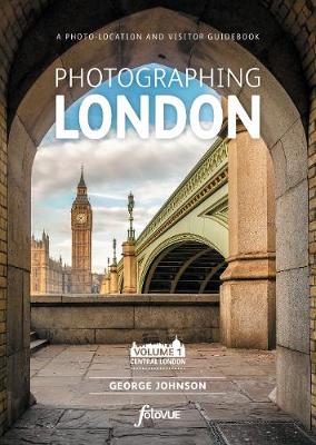 Photographing London - Central London: Volume 1 Central London 1: The Most Beautiful Places to Visit - Johnson, George
